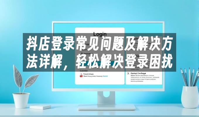 苹果cms模板抖店登录常见问题及解决方法详解，轻松解决登录困扰苹果cms