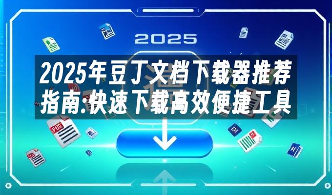 苹果cms模板2025年豆丁文档下载器推荐指南:快速下载高效便捷工具苹果cms