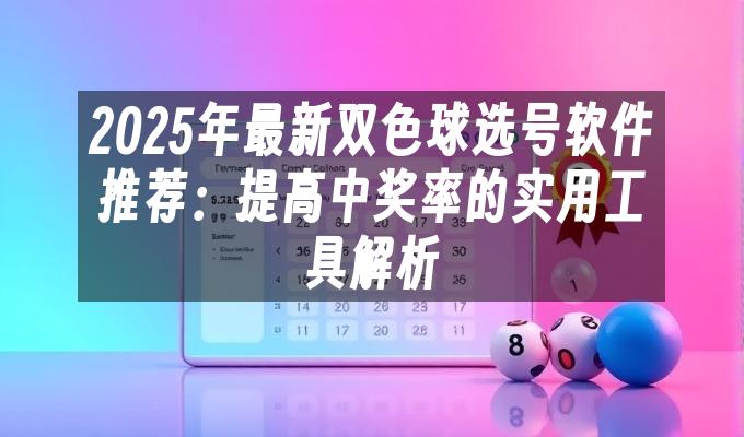 苹果cms模板2025年最新双色球选号软件推荐：提高中奖率的实用工具解析苹果cms