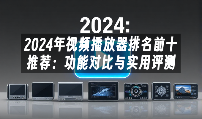 苹果cms模板2024年视频播放器排名前十推荐：功能对比与实用评测苹果cms
