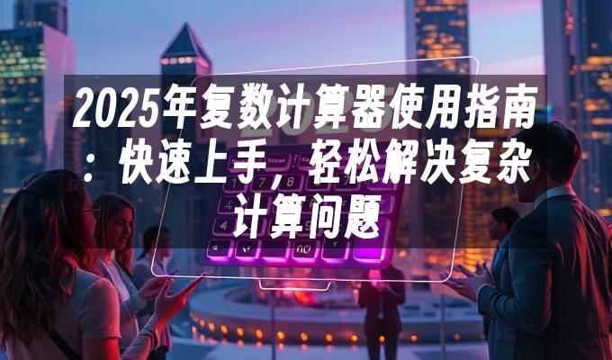 苹果cms模板2025年复数计算器使用指南：快速上手，轻松解决复杂计算问题苹果cms