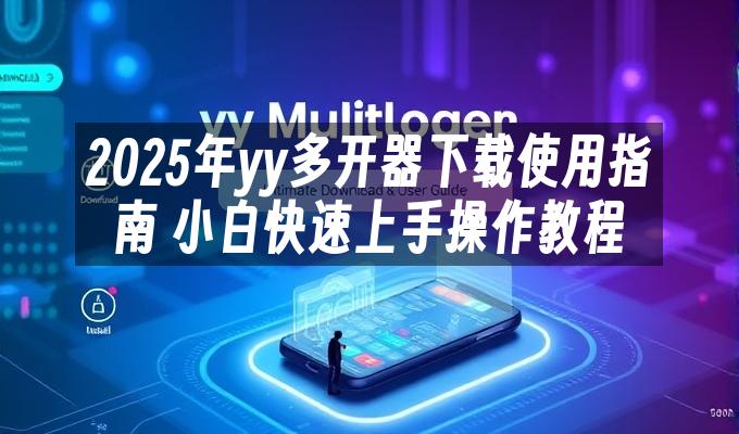 苹果cms模板2025年yy多开器下载使用指南 小白快速上手操作教程苹果cms